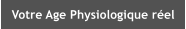 Votre Age Physiologique rel
